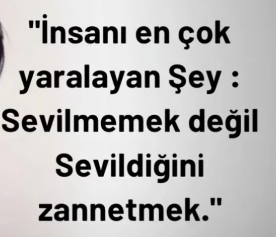 Sevildiğinizi zannedip sevilmediğinizi hissettiğiniz zamanlar oldu mu?