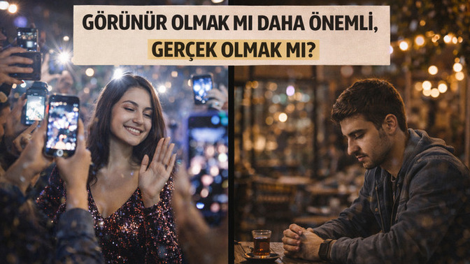 Görünür olmak mı daha önemli, gerçek olmak mı?
