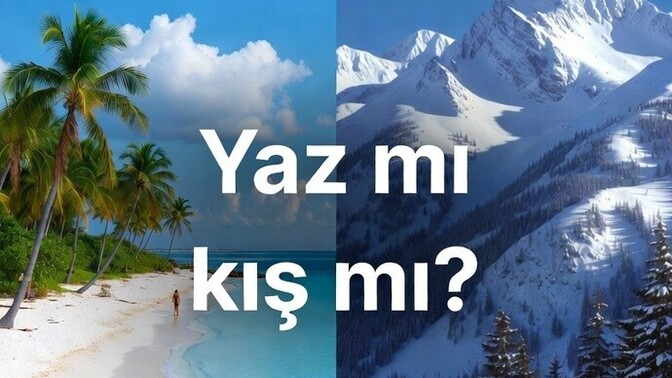 Yaz mı yoksa kış mı? Tercihiniz hangisi?