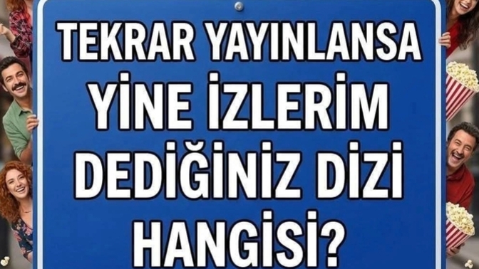 Tekrar yayınlansa yine izlerim dediğiniz dizi hangisidir?