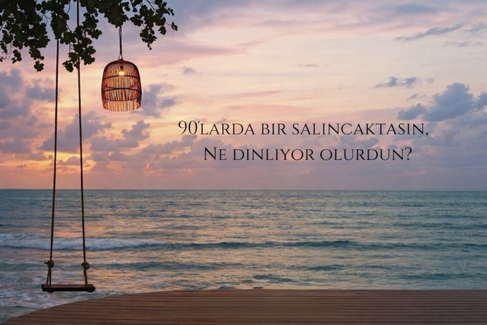 90’larda bir salıncaktasın, ne dinliyor olurdun?