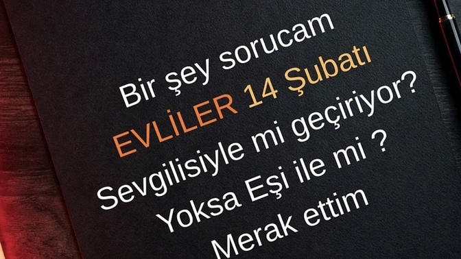 Bir şey sorucam EVLİLER 14 Şubatı Sevgilisiyle mi geçiriyor? Yoksa Eşi ile mi? Merak ettim 😂?