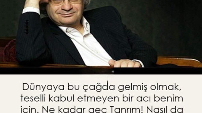 Dünyaya geldiğiniz çağdan memnun musunuz?