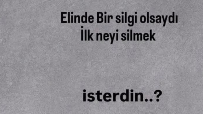Elinizde sihirli bir silgi olsa hayattaki ilk hangi hatayı silmek isterdiniz?