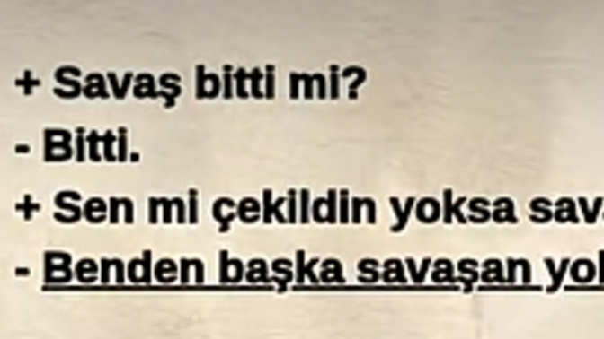 Senden başkasının savaşmadığı bir yerde kalmaya devam eder misin?