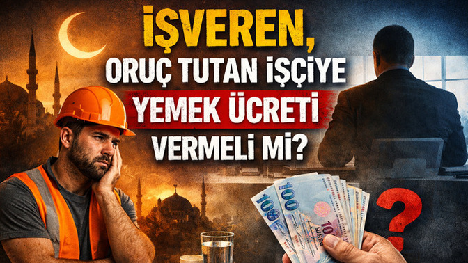 İşveren, oruç tutan işçiye yemek ücreti vermeli mi?