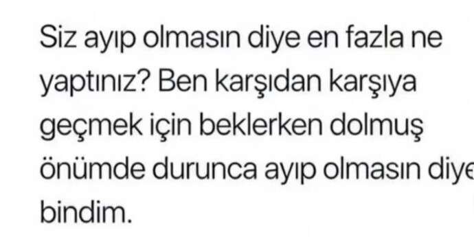 Sırf ayıp olmasın diye en son ne yapmıştınız?