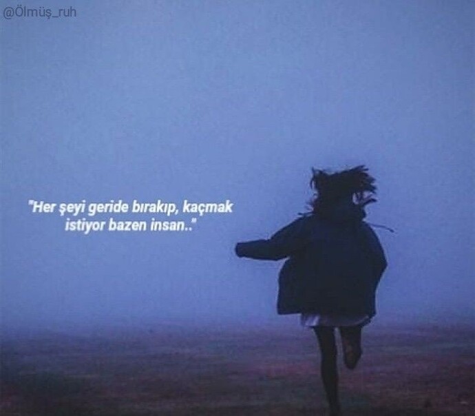 Herşeyi geride bırakıp kaçmak istediğin oluyor mu?