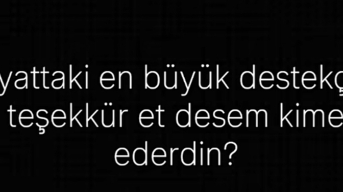 Zor günler geçirdiğiniz de en büyük destekçiniz kimdi?