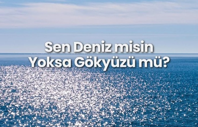 Sen deniz misin yoksa gökyüzü müsün?