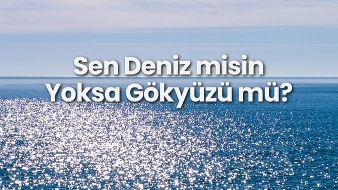 Sen deniz misin yoksa gökyüzü müsün?