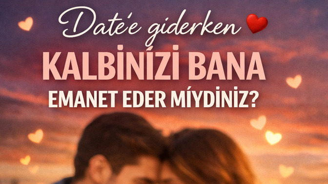 Date’e giderken kalbinizi bana emanet eder miydiniz?