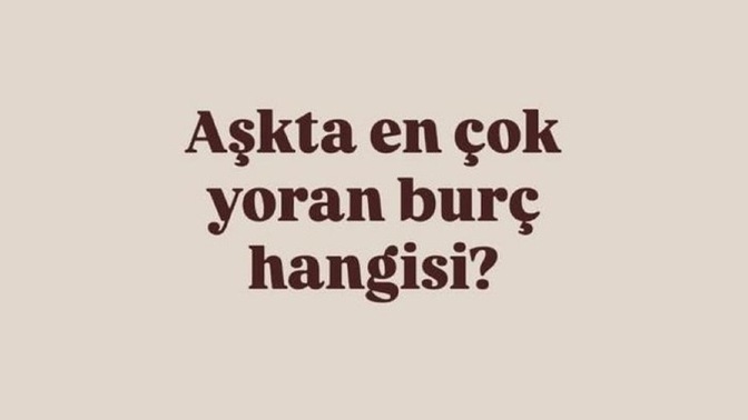 Sizce aşkta yoran burç hangisi?