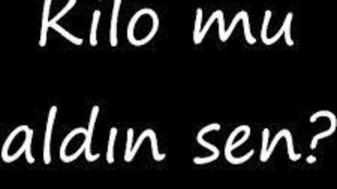 Bir kadına sen kilo mu aldın demek doğru bir şey mi?