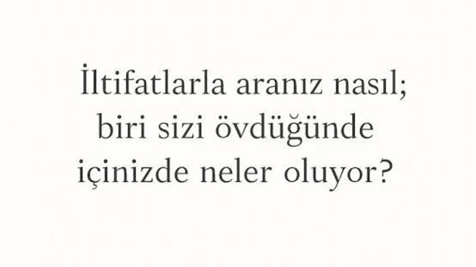 İltifat almak size nasıl hissettiriyor, en çok hangi özelliğinize iltifat geliyor?