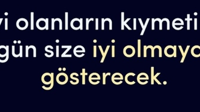İyi insanların kıymetini anlamak için ille kötüleri mi yaşamak gerekiyor?