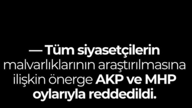 Tüm siyasetçilerin mal varlığının araştırılması neden AKP ve MHP oylarıyla reddedildi, sizce asıl sorun ne?