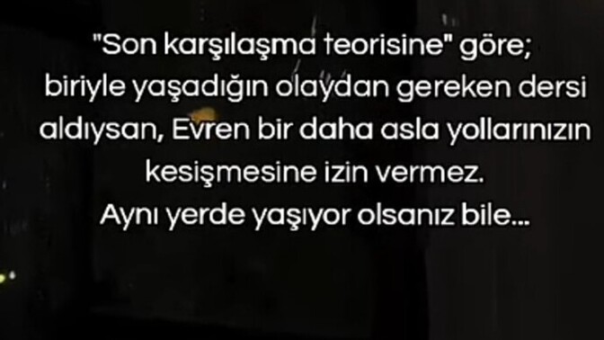 Ayrıldığınız , ders aldığınız kişiyle yollarınız tekrar kesişti mi?