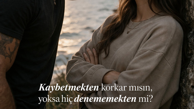 Kaybetmekten korkar mısın, yoksa hiç denememekten mi?