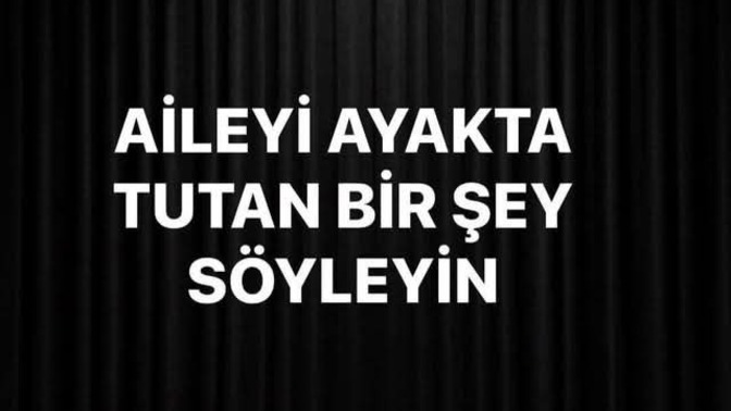 Aileyi ayakta tutan en önemli şey sizce ne, gerçekten ne bağlar bizi?