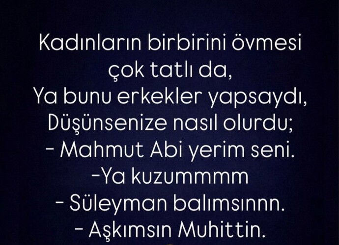 Kadınlar birbirini övmeyi mi daha çok sever çekiştirmeyi mi, erkekler birbirini övse ne olurdu?