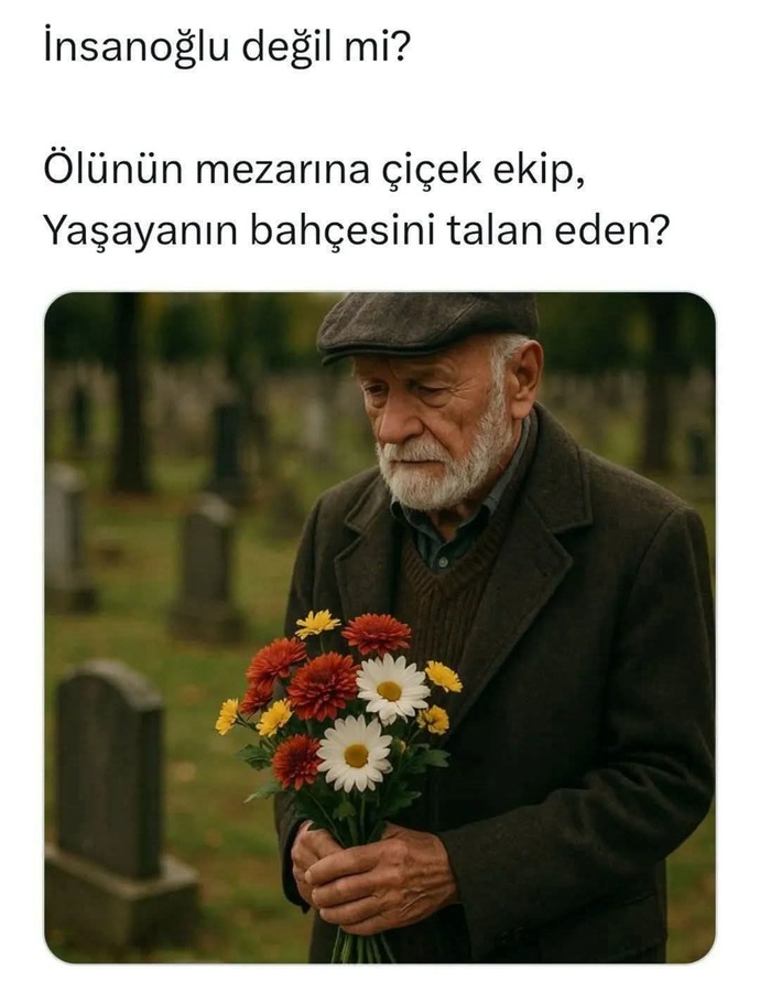 Ölünün mezarına çiçek ekip , yaşayanların bahçesini talan mı ediyoruz?