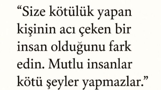 Bütün kötülüğü, kabalığı mutsuz insanlardan mı görürüz? ?