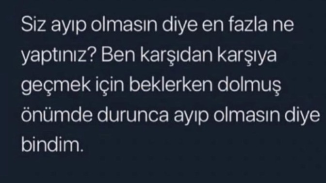 Siz ayıp olmasın diye en saçma, en uç neyi yaptınız ve sonra pişman oldunuz?
