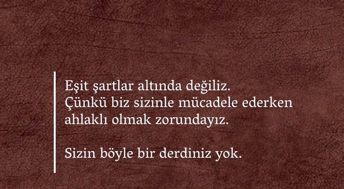 Savaşta her şey mübah mı sizce, yoksa asla yapmam dediğiniz şeyler var mı?