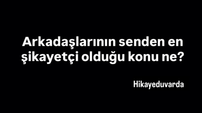 Arkadaşlarının senden şikayetçi olduğu konu ne?