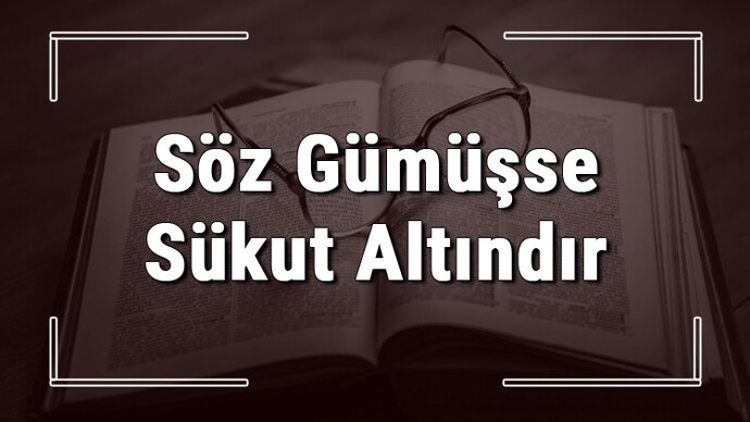 Söz gümüşse sükut altın mıdır?