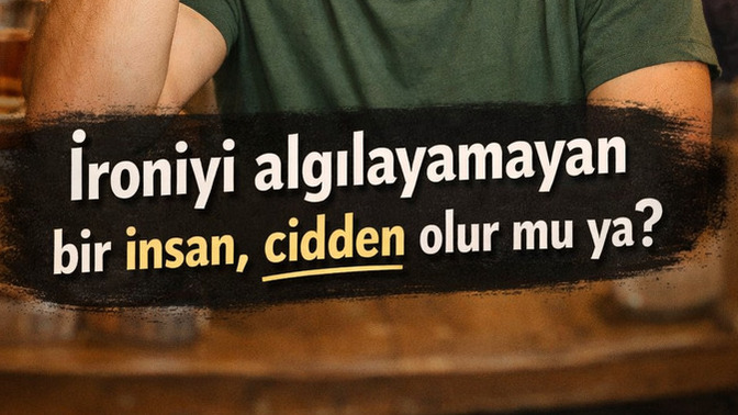 İroniyi algılayamayan bir insan, cidden olur mu ya?