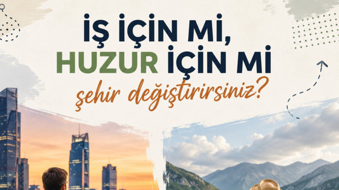 İş için mi, huzur için mi şehir değiştirirsiniz?