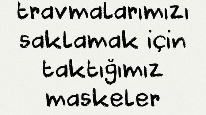 Travmalarınızı saklamak için taktığınız maskeler var mı yoksa onlarla cesurca yüzleşiyor musunuz?