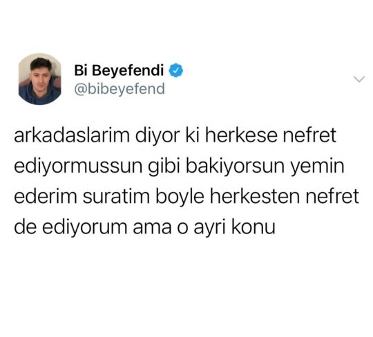Sende herkesten nefret eder gibi bakıyor musun?