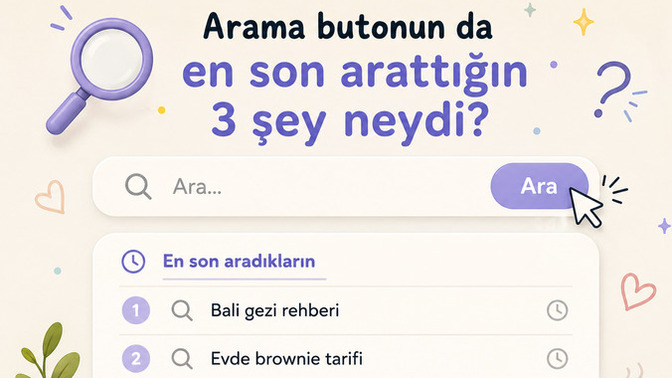 Arama butonun da en son arattığın 3 şey neydi?