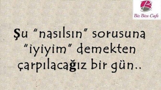 Nasılsın sorusuna gerçek cevabınızı veriyor musunuz her zaman?