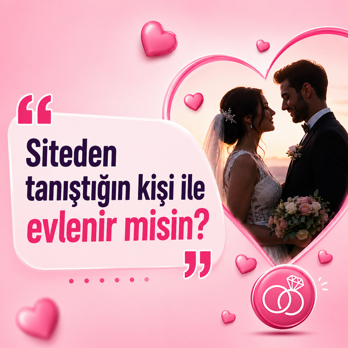 Siteden tanıştığın kişi ile evlenir misin?