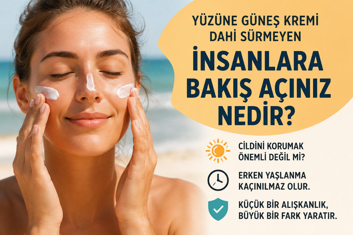 Yüzüne güneş kremi dahi sürmeyen insanlara bakış açınız nedir?