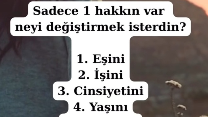 Hayatında neyi değiştirmek isterdin ❤️‍🩹?