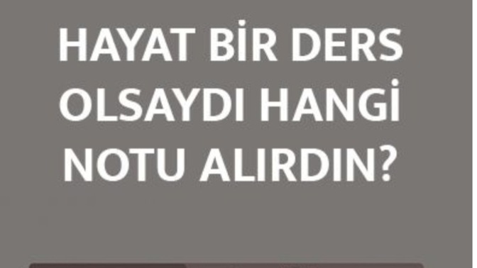 Hayat bir ders olsaydi hangi notu alırdın?