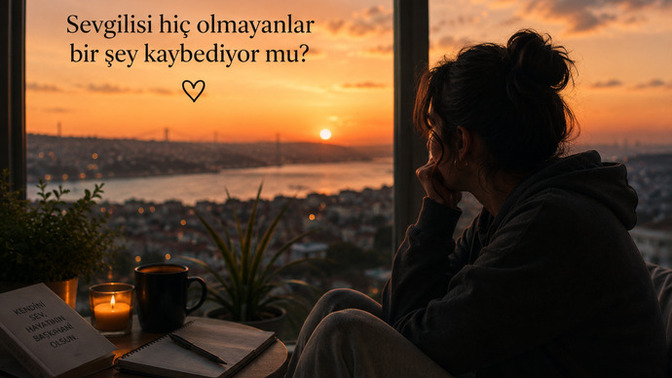 Sevgilisi hiç. Olmayanlar bir şey kaybediyor mu?
