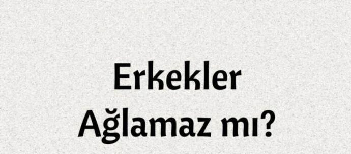 Babamın ölümünden sonra 11 aydır ağlıyorum, erkekler ağlamaz sözü nereden çıktı?