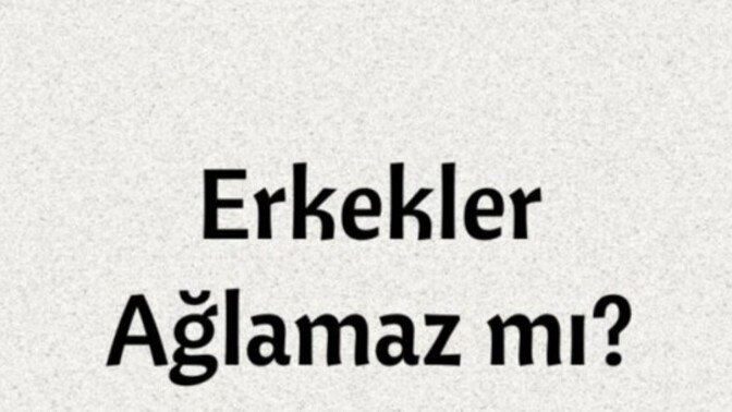 Babamın ölümünden sonra 11 aydır ağlıyorum, erkekler ağlamaz sözü nereden çıktı?