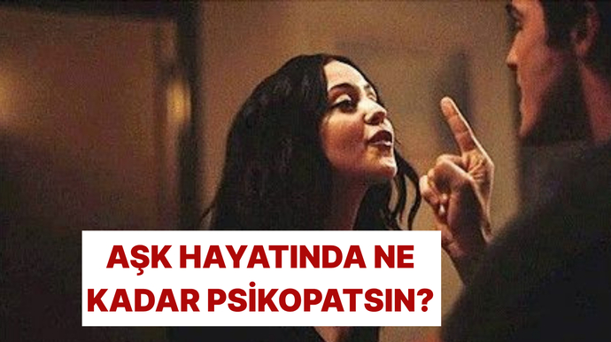Aşk hayatınızda ne kadar psikopatsınız?