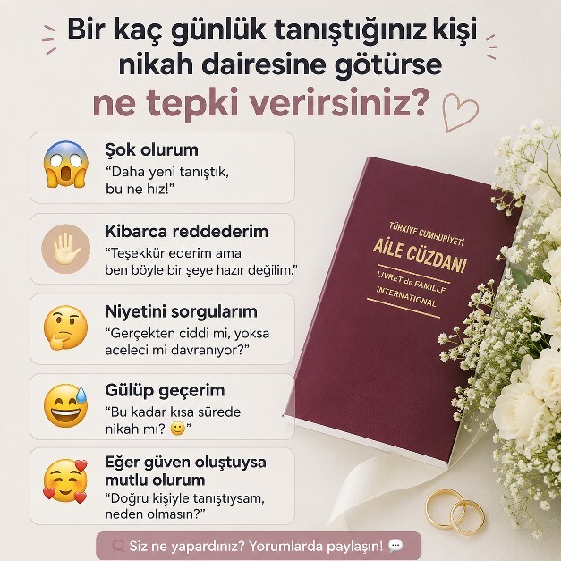 Birkaç günlük tanıştığınız biri sizi nikâh dairesine götürmek istese, ne tepki verirdiniz 💍?