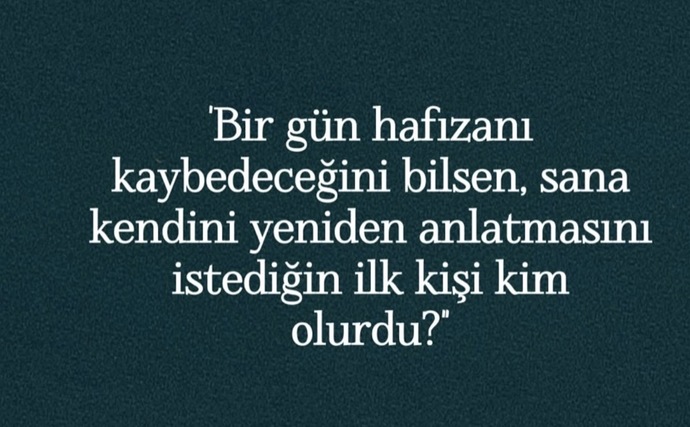 Bir gün hafızanızı kaybetseniz, sizi kendinize kim anlatsın isterdiniz?