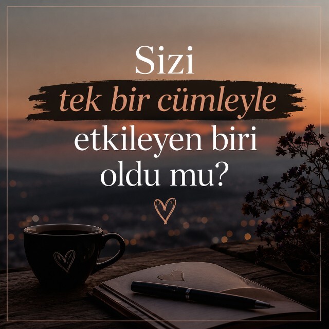 Sizi tek bir cümleyle etkileyen biri oldu mu?