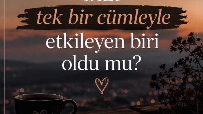 Sizi tek bir cümleyle etkileyen biri oldu mu?