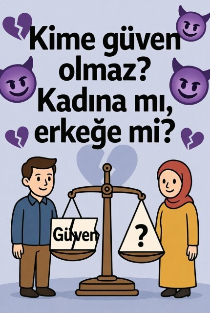 Kime güven olmaz kadına mı erkeğe mi?